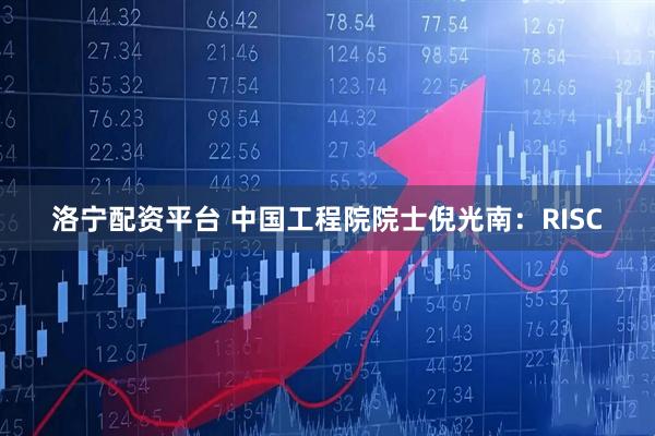 洛宁配资平台 中国工程院院士倪光南：RISC